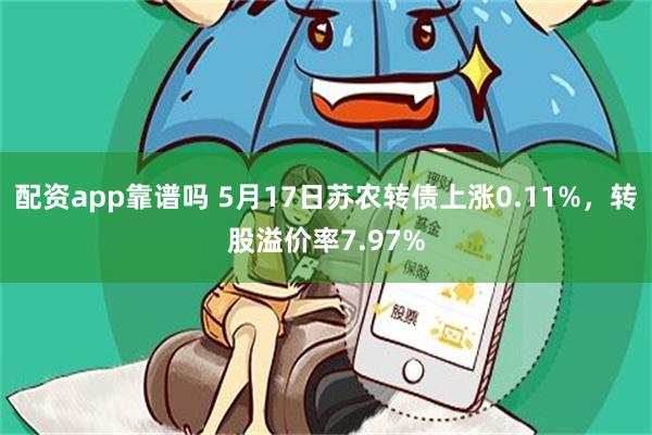 配资app靠谱吗 5月17日苏农转债上涨0.11%，转股溢价率7.97%